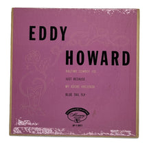 Load image into Gallery viewer, Eddy Howard : RAGTIME COWBOY JOE/JUST BECAUSE/ MY ADOBE HACIENDA/BLUE TAIL FLY

