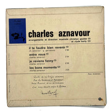 Load image into Gallery viewer, Charles Aznavour : IL TE FAUDRA BIEN REVENIR/ENTRE NOUS/ JE REVIENS FANNY/LES BONS MOMENTS

