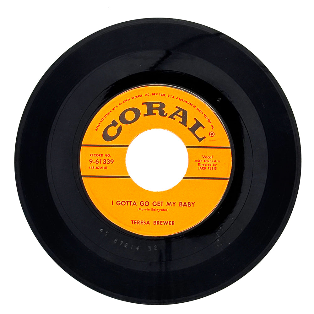 Teresa Brewer : I GOTTA GO GET MY BABY/ WHAT MORE IS THERE TO SAY