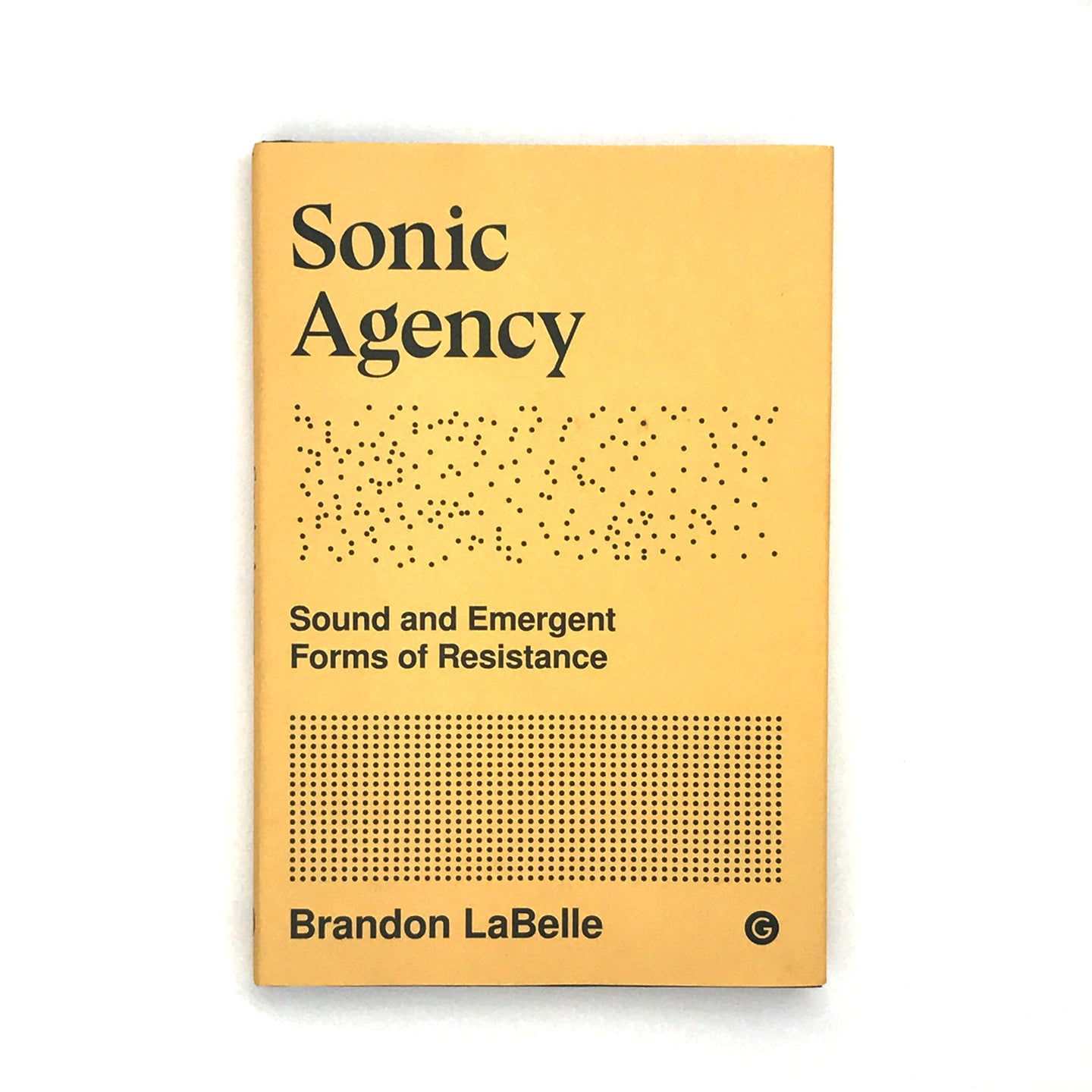 Brandon LaBelle : SONIC AGENCY: SOUND AND EMERGENT FORMS OF RESISTANCE