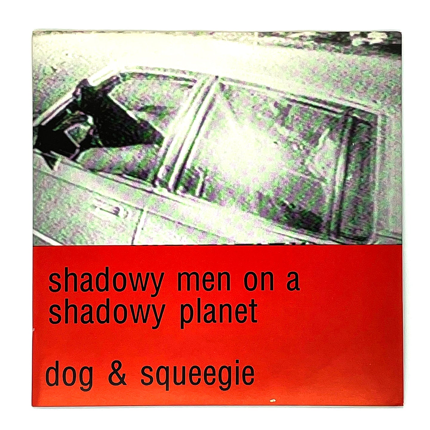 Shadowy Men On A Shadowy Planet : DOG + SQUEEGIE
